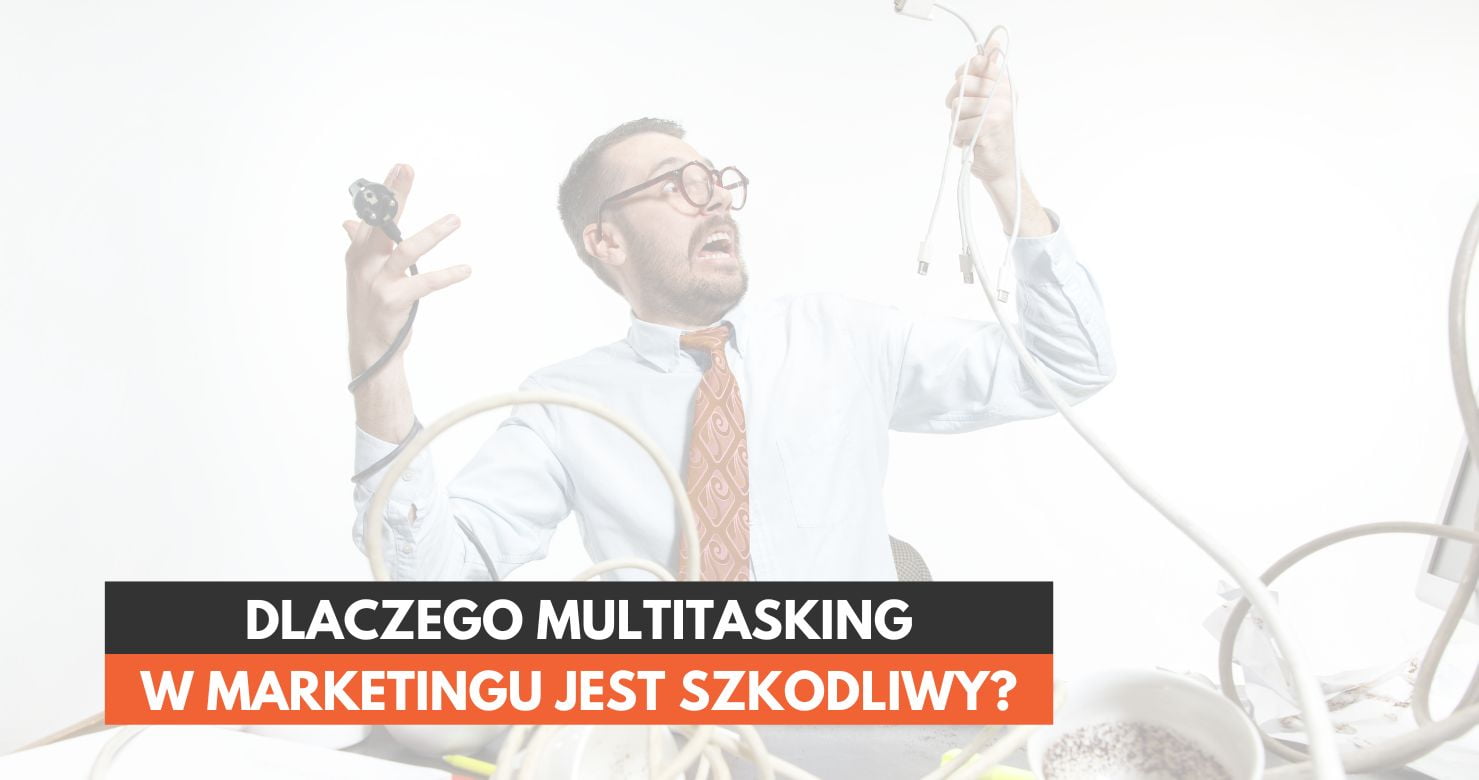Dlaczego Multitasking w Marketingu Jest Szkodliwy?